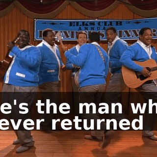 ♪ He's the man who never returned ♪