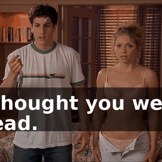 I thought you were dead.