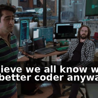 I believe we all know who's the better coder anyway.