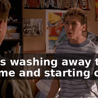 I was washing away the old me and starting over.
