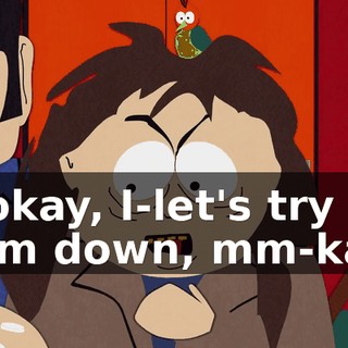 O-okay, I-let's try to calm down, mm-kay?