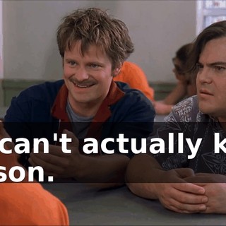 We can't actually kill a person.