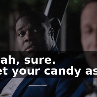 - Yeah, sure. - Get your candy asses