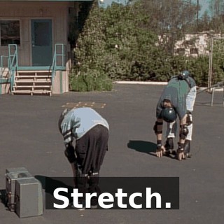 Stretch.