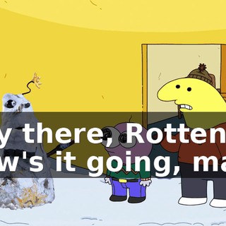 Hey there, Rotten. How's it going, man?