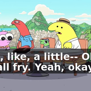 Just, like, a little-- Okay. Small fry. Yeah, okay.