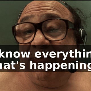 I know everything that's happening.