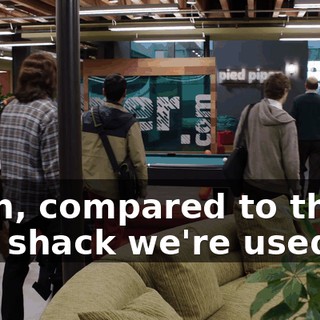 Yeah, compared to the shit shack we're used to,