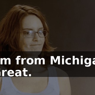 - I'm from Michigan. - Great.