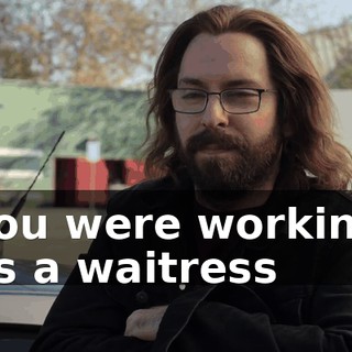 ♪ You were working as a waitress ♪