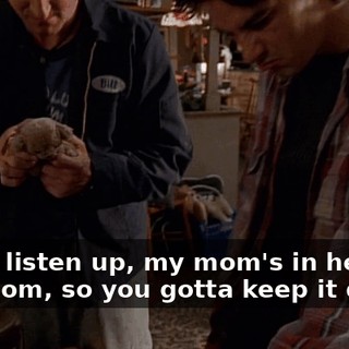 Okay, listen up, my mom's in her bedroom, so you gotta keep it down.