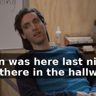 Colin was here last night, out there in the hallway,