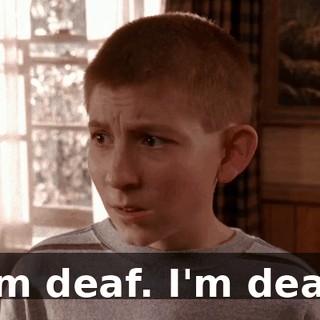I'm deaf. I'm deaf.
