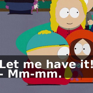 Let me have it! - Mm-mm.