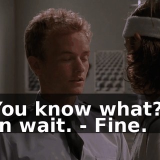 - You know what? It can wait. - Fine.