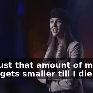 It's just that amount of money that gets smaller till I die.