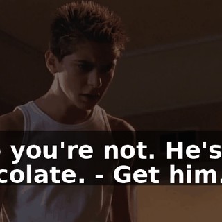 - No you're not. He's got chocolate. - Get him.