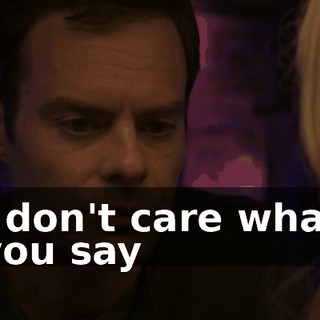 ♪ I don't care what you say ♪