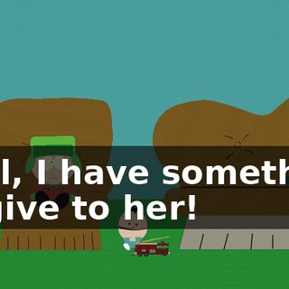 Well, I have something to give to her!