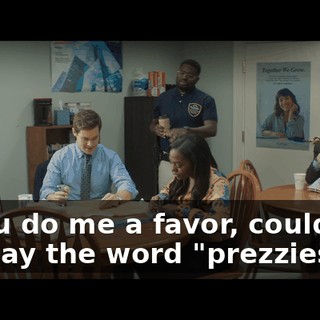 If you do me a favor, could you not say the word "prezzies"?