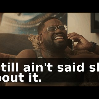 I still ain't said shit about it.