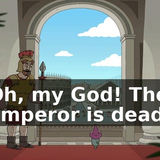 Oh, my God! The Emperor is dead!