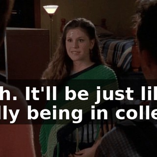Yeah. It'll be just like really being in college.