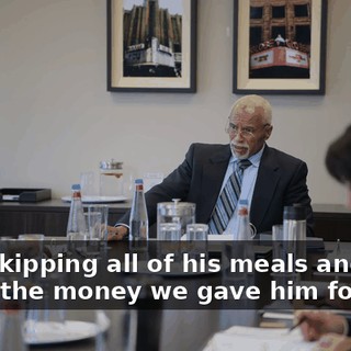 He's skipping all of his meals and using the money we gave him for food