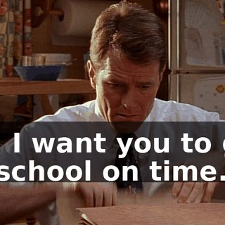 So, I want you to get to school on time.