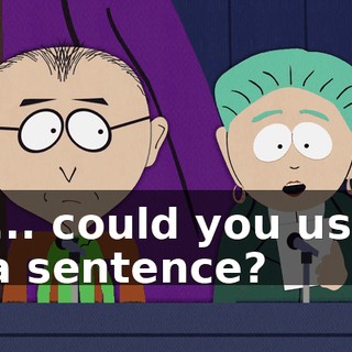 Uh... could you use it in a sentence?