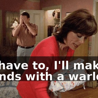If I have to, I'll make friends with a warlord.