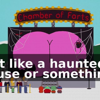 Is it like a haunted house or something?