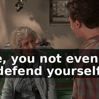 See, you not even try to defend yourself.