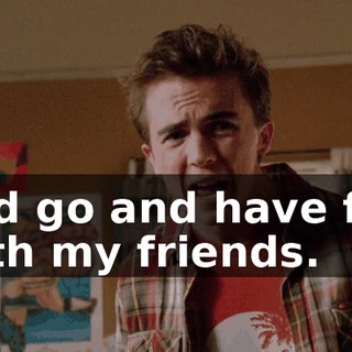 and go and have fun with my friends.