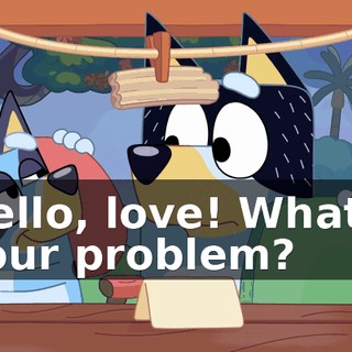 Hello, love! What's your problem?