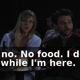 No, no. No food. I don't eat while I'm here.