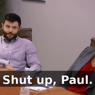 Shut up, Paul.