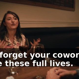 You forget your coworkers have these full lives.
