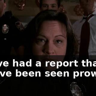 We've had a report that you've been seen prowling