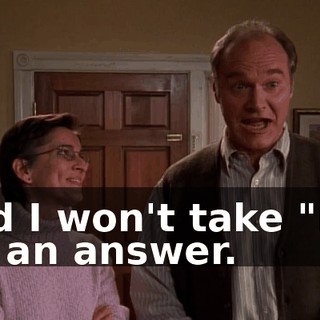 And I won't take "no" for an answer.