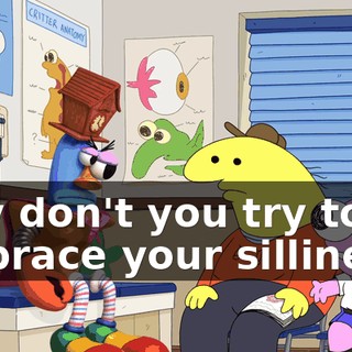 why don't you try to embrace your silliness?