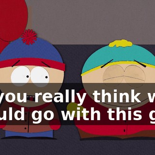 Do you really think we should go with this guy?
