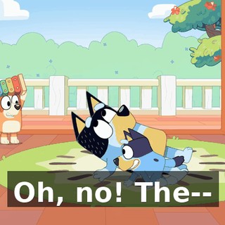 Oh, no! The--