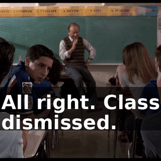 All right. Class dismissed.