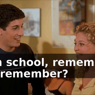 High school, remember? You remember?