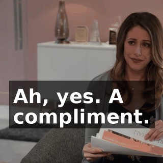 Ah, yes. A compliment.