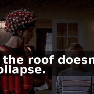 If the roof doesn't collapse.