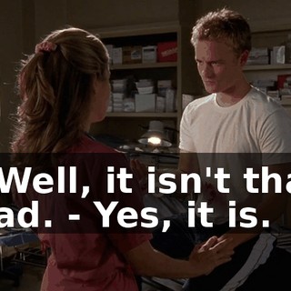 - Well, it isn't that bad. - Yes, it is.