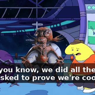 Hey, you know, we did all the stuff you asked to prove we're cool.