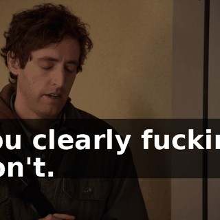 You clearly fucking don't.